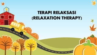 TERAPI RELAKSASI
(RELAXATION THERAPY)
 