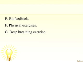 E. Biofeedback.
F. Physical exercises.
G. Deep breathing exercise.
 