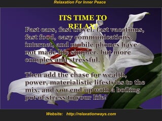 Website: http://relaxationways.com
Relaxation For Inner Peace
ITS TIME TO
RELAX!
 