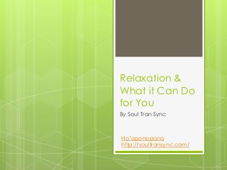 Relaxation &
What it Can Do
for You
By Soul Tran Sync
Ho’oponopono
http://soultransync.com/
 