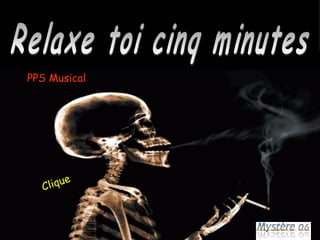 Relaxe toi cinq minutes Clique PPS Musical 
