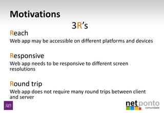 Motivations
Reach
Web app may be accessible on different platforms and devices
Responsive
Web app needs to be responsive t...