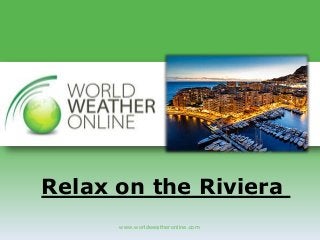 Relax on the Riviera 
www.worldweatheronline.com 
 