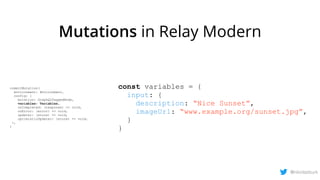 Mutations in Relay Modern
commitMutation(
environment: Environment,
config: {
mutation: GraphQLTaggedNode,
variables: Vari...