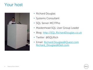 Your host
• Richard Douglas
• Systems Consultant
• SQL Server MCITPro

• Maidenhead SQL User Group Leader
• Blog: http://SQL.RichardDouglas.co.uk
• Twitter: @SQLRich
• Email: Richard.Douglas@Quest.com
Richard_Douglas@Dell.com

6

Natural Born Killers

 