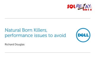 Natural Born Killers,
performance issues to avoid
Richard Douglas

 