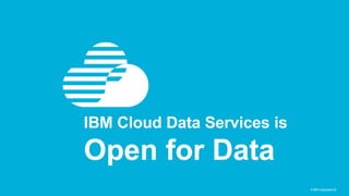 text
© IBM Corporation33
IBM Cloud Data Services is
Open for Data
 