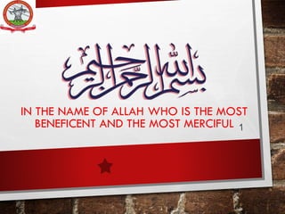 IN THE NAME OF ALLAH WHO IS THE MOST
BENEFICENT AND THE MOST MERCIFUL
 