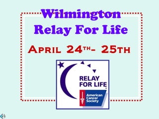 Wilmington
Relay For Life
April 24th
- 25th
 