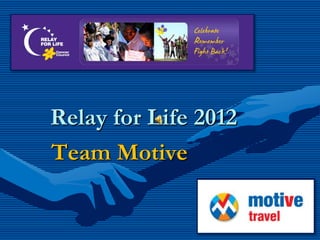 Relay for Life 2012
Team Motive
 
