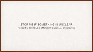 I’M GOING TO MOVE SOMEWHAT QUICKLY, OTHERWISE
STOP ME IF SOMETHING IS UNCLEAR
 