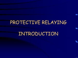 PROTECTIVE RELAYING
INTRODUCTION
 