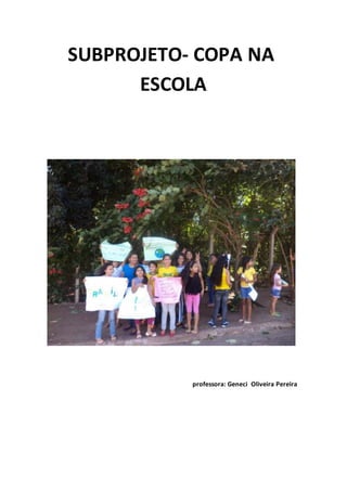SUBPROJETO- COPA NA
ESCOLA
professora: Geneci Oliveira Pereira
 