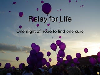 Relay   for   Life One night of hope to find one cure 