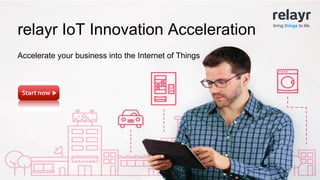 bring things to life
relayr IoT Innovation Acceleration
Accelerate your business into the Internet of Things
 