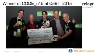 © 2015 relayr Inc.IoTW 2015 www.relayr.io
bring things to life
http://bit.ly/1EZunhl
Winner of CODE_n15 at CeBIT 2015
 