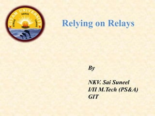 Relying on Relays
By
NKV. Sai Suneel
I/II M.Tech (PS&A)
GIT
 