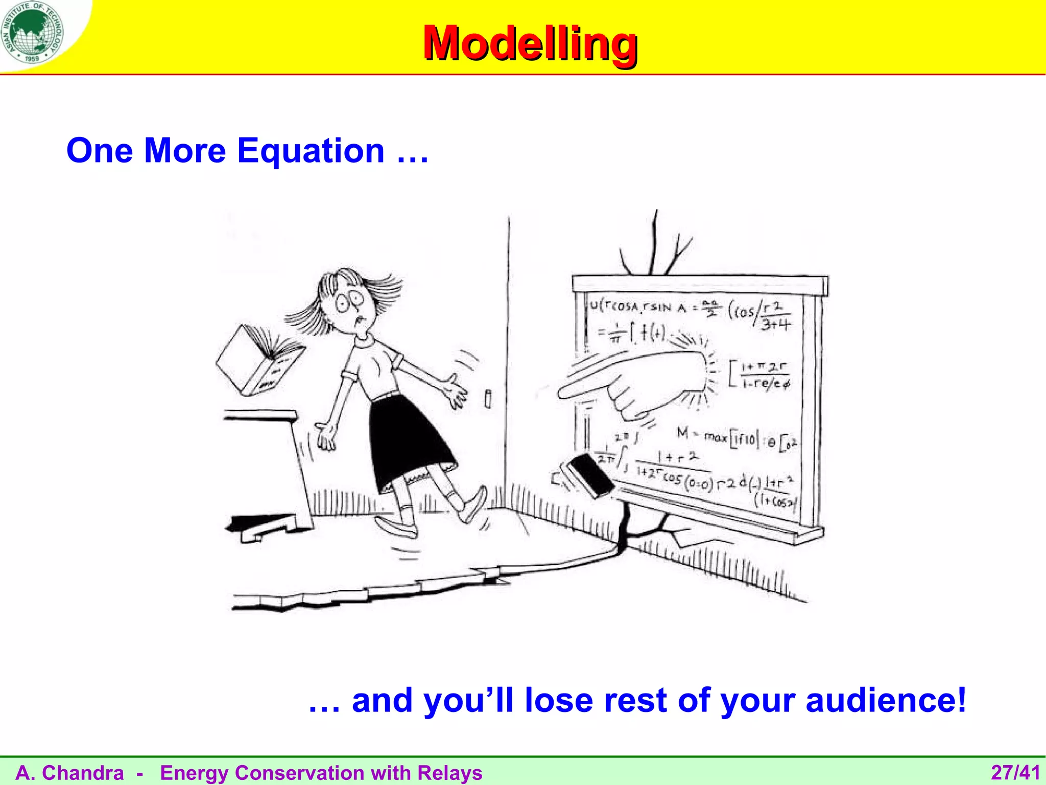 Modelling

    One More Equation …




                           … and you’ll lose rest of your audience!
A. Chandra - Energy Conservation with Relays                          27/41
 