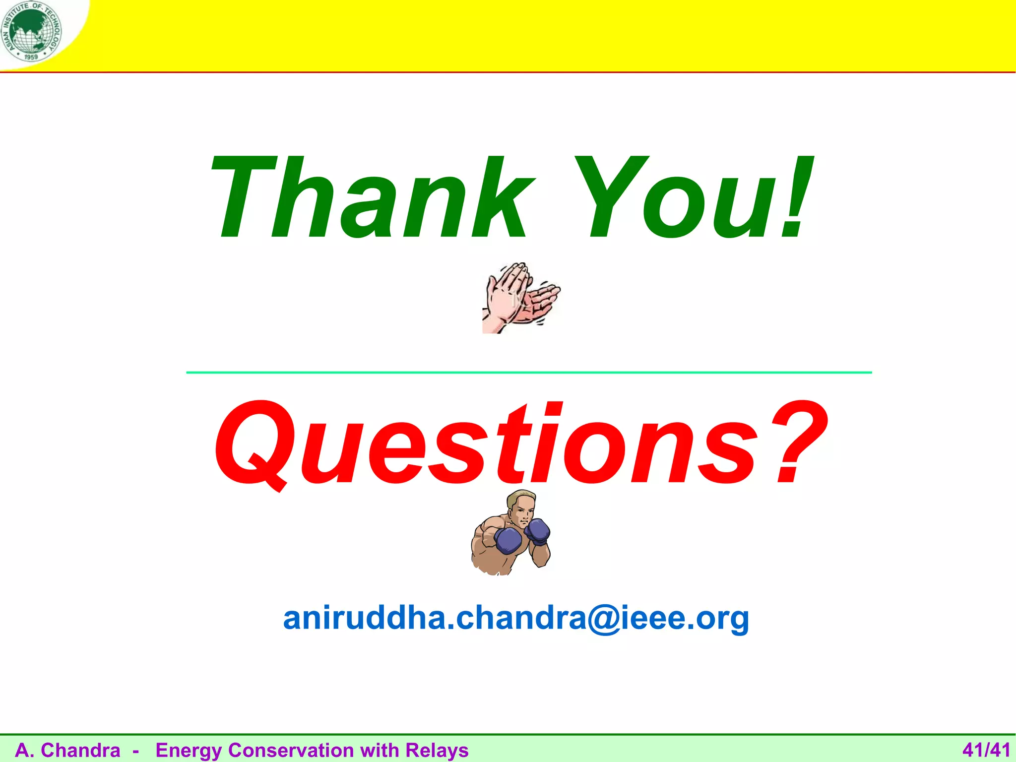 Thank You!

                  Questions?
                         aniruddha.chandra@ieee.org


A. Chandra - Energy Conservation with Relays          41/41
 