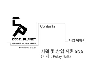 Contents
사업 계획서
기획 및 창업 지원 SNS
(가제 : Relay Talk)
1
 