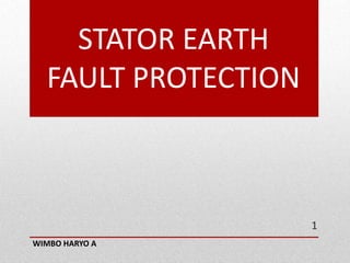STATOR EARTH
FAULT PROTECTION
WIMBO HARYO A
1
 