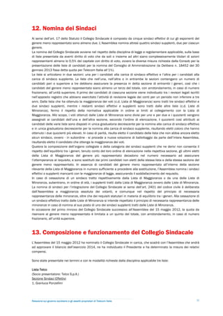 12. Nomina dei Sindaci
Ai sensi dell’art. 17 dello Statuto il Collegio Sindacale è composto da cinque sindaci effettivi di cui gli esponenti del
genere meno rappresentato sono almeno due. L’Assemblea nomina altresì quattro sindaci supplenti, due per ciascun
genere.
La nomina del Collegio Sindacale avviene nel rispetto della disciplina di legge e regolamentare applicabile, sulla base
di liste presentate da aventi diritto di voto che da soli o insieme ad altri siano complessivamente titolari di azioni
rappresentanti almeno lo 0,5% del capitale con diritto di voto, ovvero la diversa misura richiesta dalla Consob per la
presentazione delle liste di candidati per la nomina del Consiglio di Amministrazione (la Delibera n. 18452 del 30
gennaio 2013 fissa detta quota per Telecom Italia all’1%).
Le liste si articolano in due sezioni: una per i candidati alla carica di sindaco effettivo e l’altra per i candidati alla
carica di sindaco supplente. Le liste che nell’una, nell’altra o in entrambe le sezioni contengano un numero di
candidati pari o superiore a tre debbono assicurare la presenza in detta sezione di entrambi i generi, così che i
candidati del genere meno rappresentato siano almeno un terzo del totale, con arrotondamento, in caso di numero
frazionario, all’unità superiore. Il primo dei candidati di ciascuna sezione viene individuato tra i revisori legali iscritti
nell’apposito registro che abbiano esercitato l’attività di revisione legale dei conti per un periodo non inferiore a tre
anni. Dalla lista che ha ottenuto la maggioranza dei voti (c.d. Lista di Maggioranza) sono tratti tre sindaci effettivi e
due sindaci supplenti, mentre i restanti sindaci effettivi e supplenti sono tratti dalle altre liste (c.d. Liste di
Minoranza), fermo il rispetto della normativa applicabile in ordine ai limiti al collegamento con la Lista di
Maggioranza. Allo scopo, i voti ottenuti dalle Liste di Minoranza sono divisi per uno e per due e i quozienti vengono
assegnati ai candidati dell’una e dell’altra sezione, secondo l’ordine di elencazione. I quozienti così attribuiti ai
candidati delle varie liste sono disposti in unica graduatoria decrescente per la nomina alla carica di sindaco effettivo
e in unica graduatoria decrescente per la nomina alla carica di sindaco supplente, risultando eletti coloro che hanno
ottenuto i due quozienti più elevati. In caso di parità, risulta eletto il candidato della lista che non abbia ancora eletto
alcun sindaco, ovvero - in subordine - si procede a nuova votazione di ballottaggio da parte dell’intera Assemblea,
risultando eletto il candidato che ottenga la maggioranza dei voti.
Qualora la composizione dell’organo collegiale o della categoria dei sindaci supplenti che ne derivi non consenta il
rispetto dell’equilibrio tra i generi, tenuto conto del loro ordine di elencazione nella rispettiva sezione, gli ultimi eletti
della Lista di Maggioranza del genere più rappresentato decadono nel numero necessario ad assicurare
l’ottemperanza al requisito, e sono sostituiti dai primi candidati non eletti della stessa lista e della stessa sezione del
genere meno rappresentato. In assenza di candidati del genere meno rappresentato all’interno della sezione
rilevante della Lista di Maggioranza in numero sufficiente a procedere alla sostituzione, l’Assemblea nomina i sindaci
effettivi o supplenti mancanti con le maggioranze di legge, assicurando il soddisfacimento del requisito.
In caso di cessazione di un sindaco tratto rispettivamente dalla Lista di Maggioranza o da una delle Liste di
Minoranza, subentrano, in ordine di età, i supplenti tratti dalla Lista di Maggioranza ovvero dalle Liste di Minoranza.
La nomina di sindaci per l’integrazione del Collegio Sindacale ai sensi dell’art. 2401 del codice civile è deliberata
dall’Assemblea a maggioranza assoluta dei votanti, e comunque nel rispetto del principio di necessaria
rappresentanza delle minoranze, oltre che dei requisiti statutari in materia di equilibrio tra i generi. Alla cessazione di
un sindaco effettivo tratto dalle Liste di Minoranza si intende rispettato il principio di necessaria rappresentanza delle
minoranze in caso di nomina al suo posto di uno dei sindaci supplenti tratti dalle Liste di Minoranza.
In occasione del primo rinnovo del Collegio Sindacale successivo all’Assemblea del 15 maggio 2012, la quota da
riservare al genere meno rappresentato è limitata a un quinto del totale, con arrotondamento, in caso di numero
frazionario, all’unità superiore.



13. Composizione e funzionamento del Collegio Sindacale
L’Assemblea del 15 maggio 2012 ha nominato il Collegio Sindacale in carica, che scadrà con l’Assemblea che andrà
ad approvare il bilancio dell’esercizio 2014, ne ha individuato il Presidente e ha determinato la misura dei relativi
compensi.

Sono state presentate nei termini e con le modalità richieste dalla disciplina applicabile tre liste:

Lista Telco
(Socio presentatore: Telco S.p.A.)
Sezione Sindaci Effettivi
1. Gianluca Ponzellini




Relazione sul governo societario e gli assetti proprietari di Telecom Italia                                               32
 