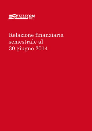 Relazione finanziaria annuale 2011 Sommario 1
Relazione finanziaria
semestrale al
30 giugno 2014
 