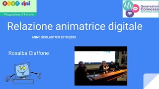 Relazione animatrice digitale
Rosalba Ciaffone
ANNO SCOLASTICO 20192020
 