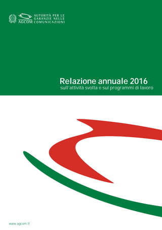 www.agcom.it
Relazione annuale 2016
sull’attività svolta e sui programmi di lavoro
www.agcom.it
 