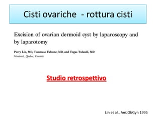 Cisti ovariche - rottura cisti
Lin et al., AmJObGyn 1995
Studio retrospettivo
 
