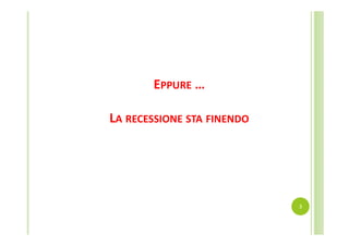 EPPURE …
LA RECESSIONE STA FINENDO

3

 