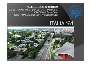 POLITECNICO di TORINO
Course -TORINO: THE ARCHITECTURAL AND URBAN
HISTORY (prof. Sergio Pace)
Student: GIANLUCA GIUSEPPE TRIOLO (s193722)
 