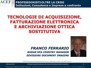 Tecnologie di Acquisizione KODAK

                  Ing. Franco Ferrario
                  Country Manager
                  Divisione Document Imaging
                  KODAK S.p.A.
 