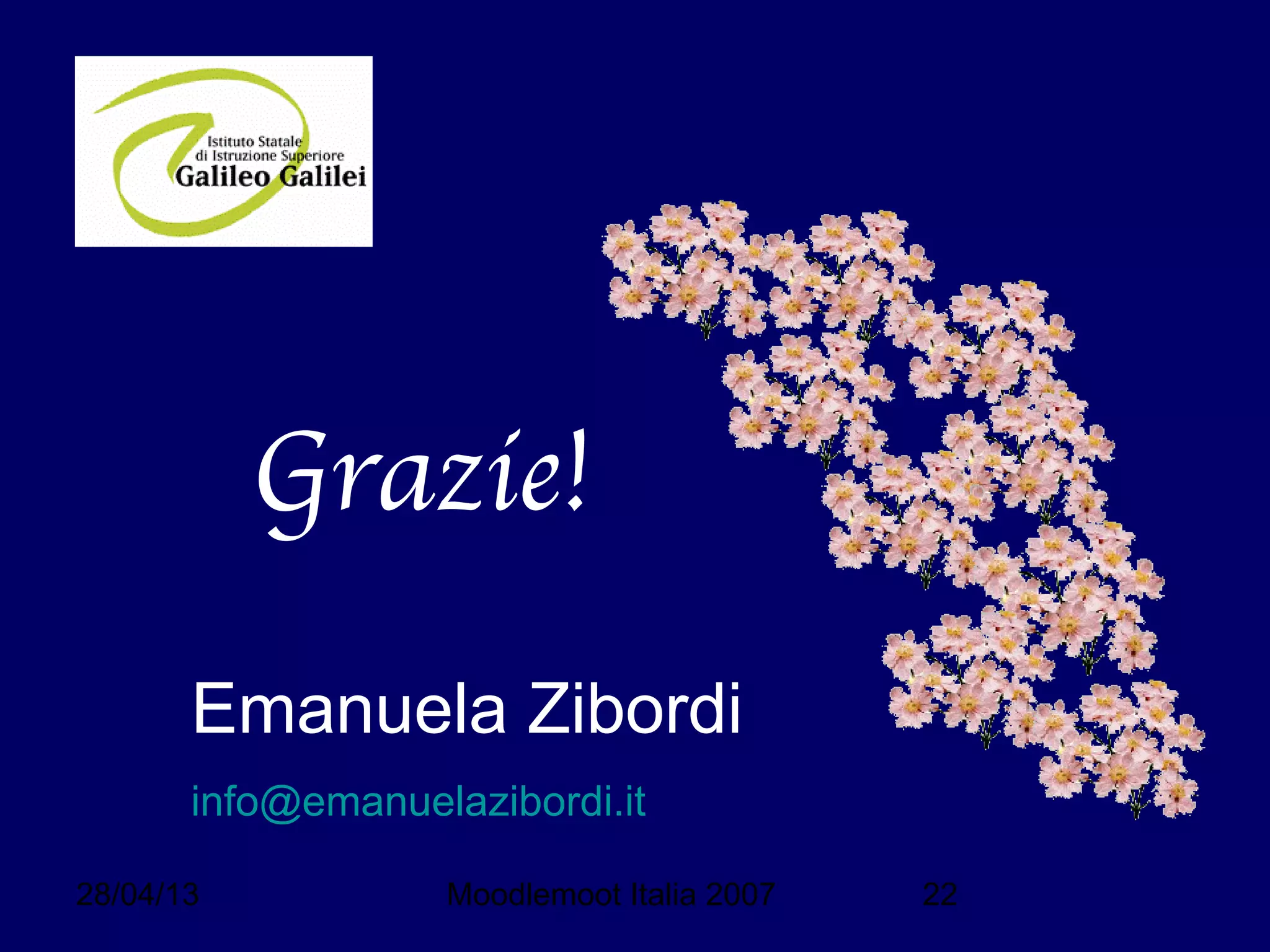 28/04/13 Moodlemoot Italia 2007 22
Grazie!
Emanuela Zibordi
info@emanuelazibordi.it
 
