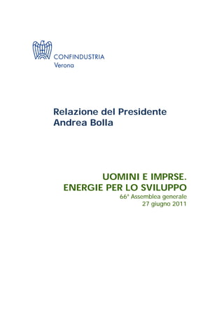 Relazione del Presidente
Andrea Bolla




         UOMINI E IMPRSE.
  ENERGIE PER LO SVILUPPO
              66a Assemblea generale
                      27 giugno 2011
 