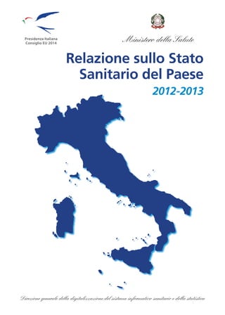 Presidenza Italiana
Consiglio EU 2014
Relazione sullo Stato
Sanitario del Paese
2012-2013
Ministero della Salute
Direzione generale della digitalizzazione,del sistema informativo sanitario e della statistica
 