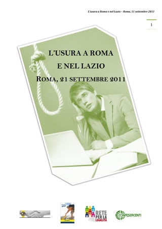 L’usura a Roma e nel Lazio – Roma, 11 settembre 2011



                                                             1




   L’USURA A ROMA
     E NEL LAZIO
ROMA, 21 SETTEMBRE 2011
 