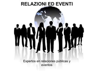 RELAZIONI ED EVENTI
Expertos en relaciones públicas y
eventos
 