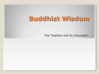 Buddhist Wisdom

   The Tradition and its Discussion
 
