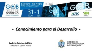 - Conocimiento para el Desarrollo -
Rodolfo Esteban Laffitte
Secretario de Gestión Pública
 