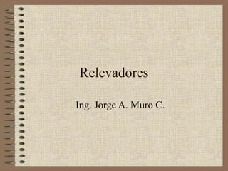Relevadores
Ing. Jorge A. Muro C.
 