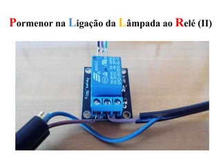 Pormenor na Ligação da Lâmpada ao Relé (II)
 