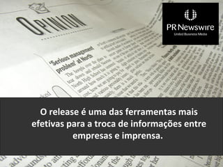 O release é uma das ferramentas mais
efetivas para a troca de informações entre
          empresas e imprensa.
 
