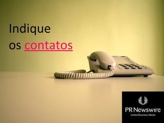 Indique
os contatos
 