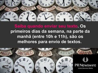Saiba quando enviar seu texto. Os
primeiros dias da semana, na parte da
   manhã (entre 10h e 11h), são os
   melhores para envio de textos.
 