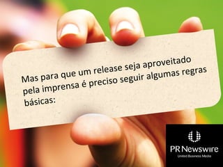 se seja ap roveitado
   s para qu e um relea     guir algum
                                       as regras
Ma               preciso se
pela im prensa é
básicas:
 