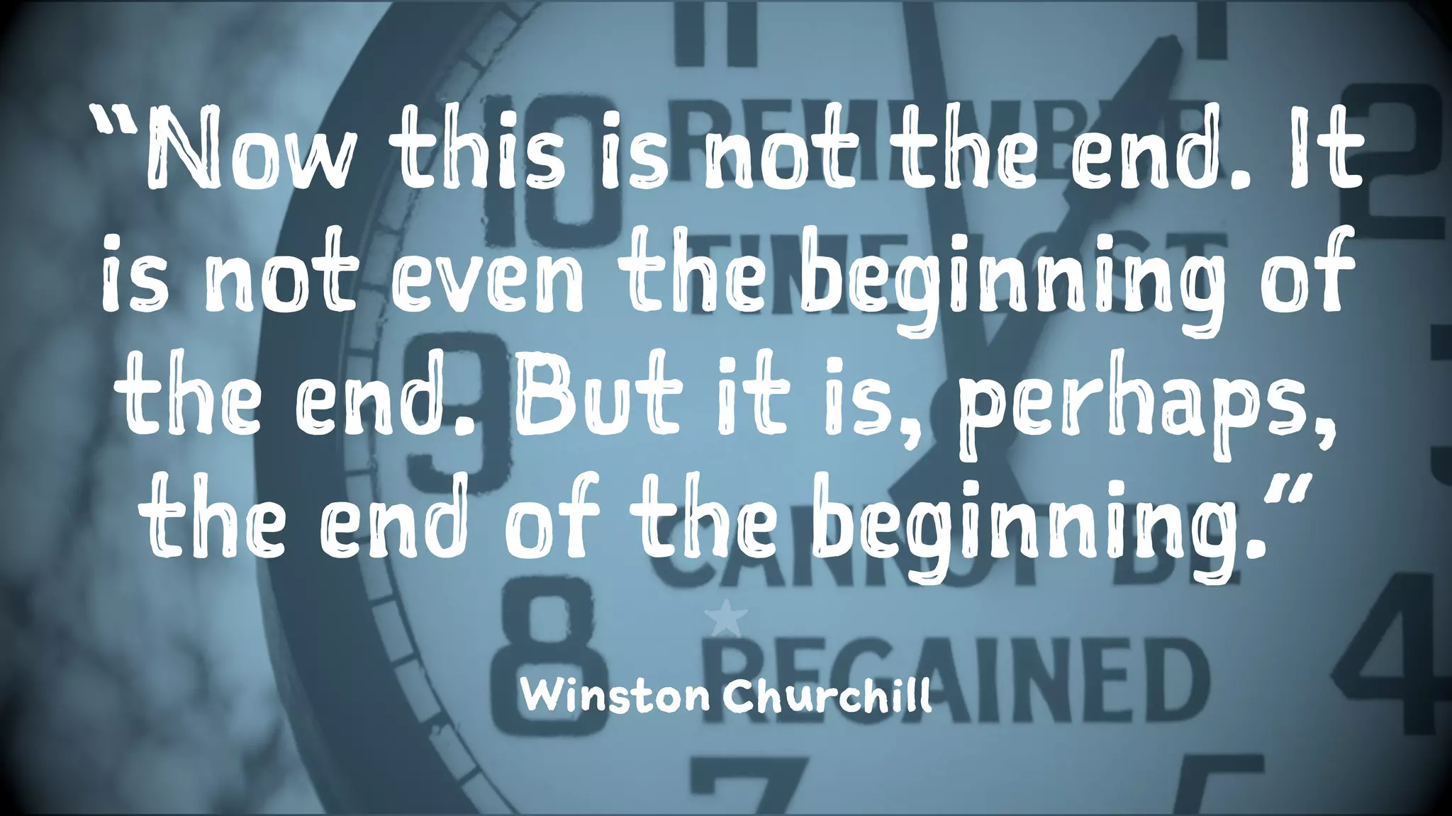 “Now this is not the end. It
is not even the beginning of
the end. But it is, perhaps,
the end of the beginning.”
1
Winston Churchill
 