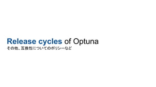 Release cycles of Optuna
その他、互換性についてのポリシーなど
 