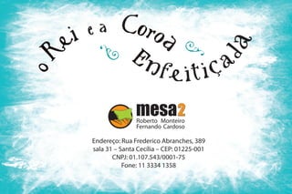 Endereço: Rua Frederico Abranches, 389
sala 31 – Santa Cecília – CEP: 01225-001
CNPJ: 01.107.543/0001-75
Fone: 11 3334 1358
Roberto Monteiro
Fernando Cardoso
Roberto Monteiro
Fernando Cardoso
 