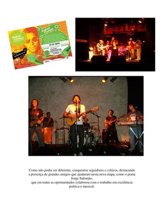 Como não podia ser diferente, conquistou seguidores e críticos, destacando
a presença de grandes amigos que ajudaram nesta nova etapa, como o poeta
                             Jorge Salomão,
  que em todas as oportunidades colaborou com o trabalho em excelência
                            poética e musical.
 